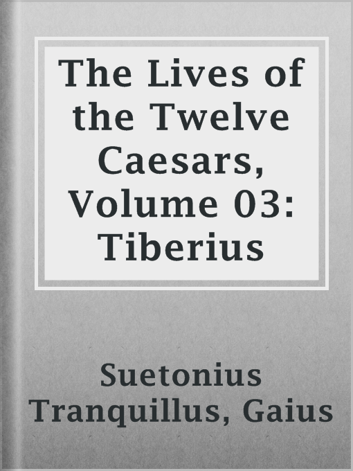 Title details for The Lives of the Twelve Caesars, Volume 03: Tiberius by Gaius Suetonius Tranquillus - Available